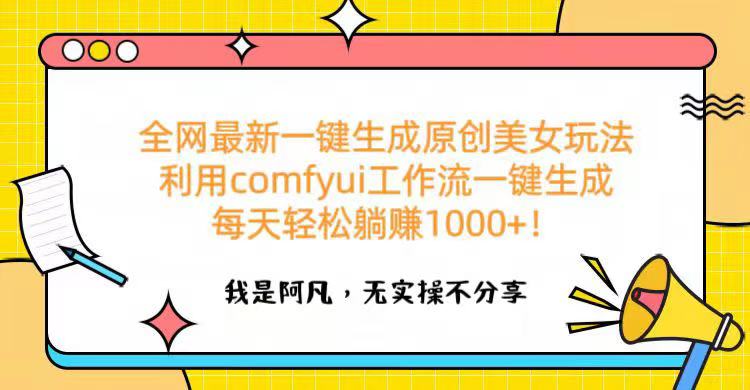 全网最新一键生成原创美女玩法 利用comfyui工作流一键生成每天轻松躺赚1000+！-易创网