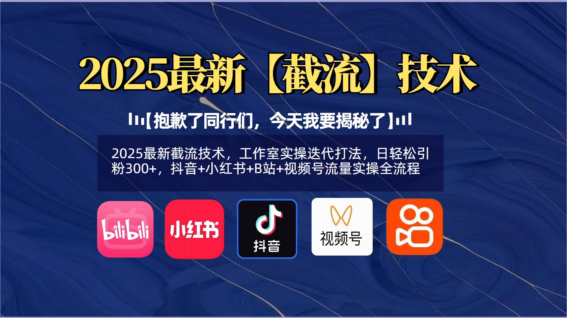 【抱歉了同行们，今天我要揭秘了】2025最新截流技术，工作室实操迭代打法，日轻松引粉300+，抖音+小红书+B站+视频号流量实操全流程-易创网