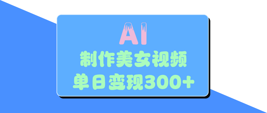 AI美女生成视频，单日变现300+-易创网