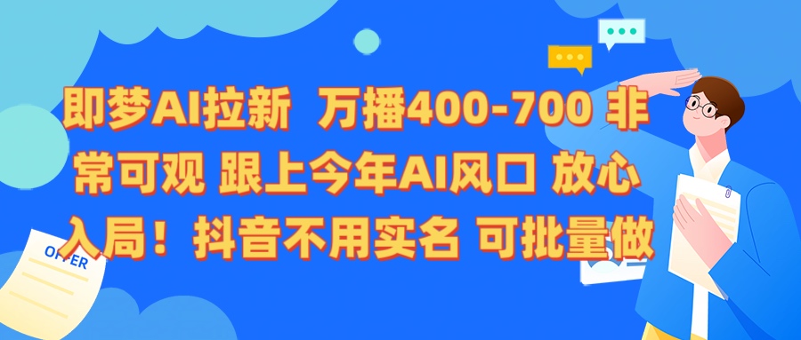 即梦AI拉新 万播400-700 抖音不用实名 可批量做-易创网