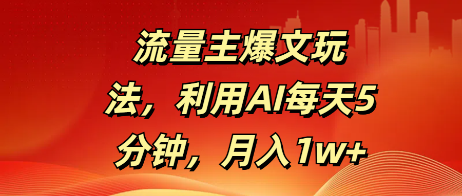 流量主爆文玩法，利用AI每天5分钟，月入1w+-易创网