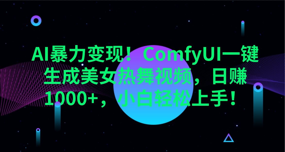 AI暴力变现！ComfyUI一键生成美女热舞视频，日赚1000+，小白轻松上手！。-易创网