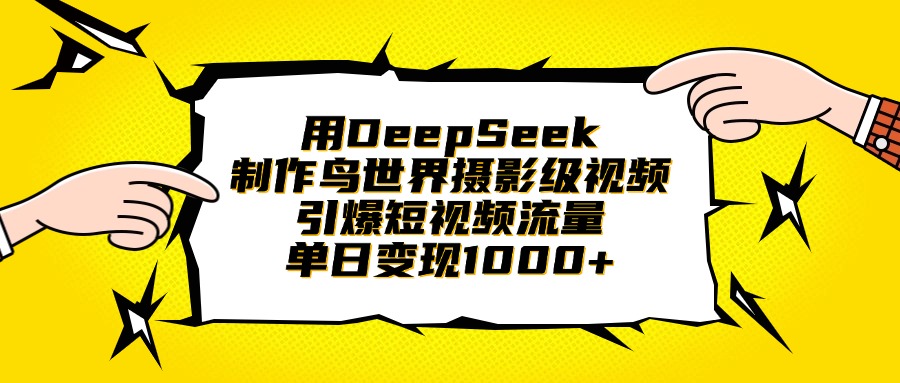 用DeepSeek制作鸟世界摄影级视频，引爆短视频流量，单日变现1000+-易创网