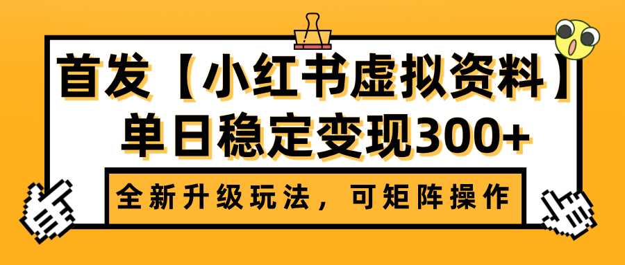 首发【小红书虚拟资料】全新升级玩法，可矩阵操作，单日稳定变现300+-易创网