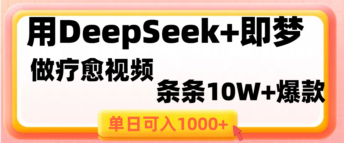 用DeepSeek+即梦做疗愈视频，条条10W+爆款，单日变现1000+-易创网