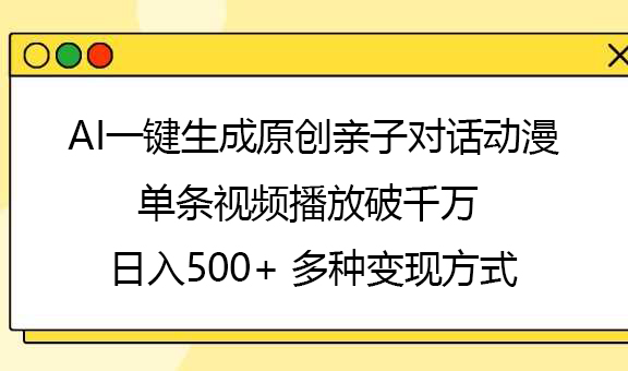AI一键生成原创亲子对话动漫，单条视频播放破千万 ，日入500+，多种变现方式-易创网