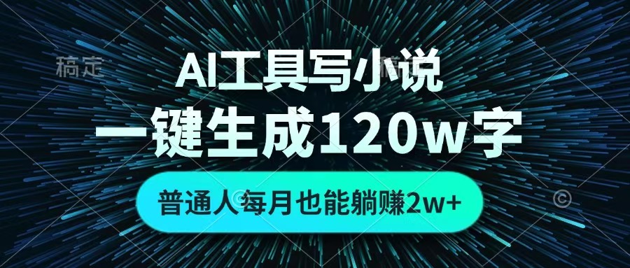AI工具写小说，一键生成120万字，普通人每月也能躺赚2w+ -易创网