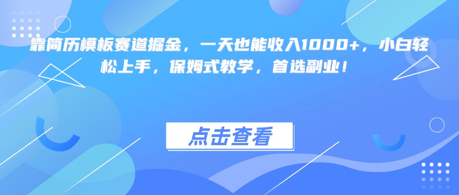 靠简历模板赛道掘金，一天也能收入1000+，小白轻松上手，保姆式教学，首选副业！-易创网