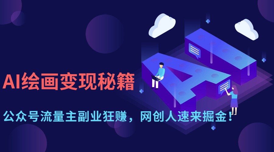 AI绘画变现秘籍：公众号流量主副业狂赚，网创人速来掘金！-易创网