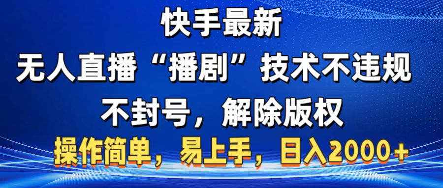快手最新无人直播“播剧”零投入，不违规，不封号，解除版权，操作简单，小白易上手-易创网