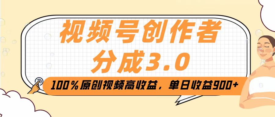 视频号创作者分成3.0，100％原创视频高收益，单日收益2000+-易创网