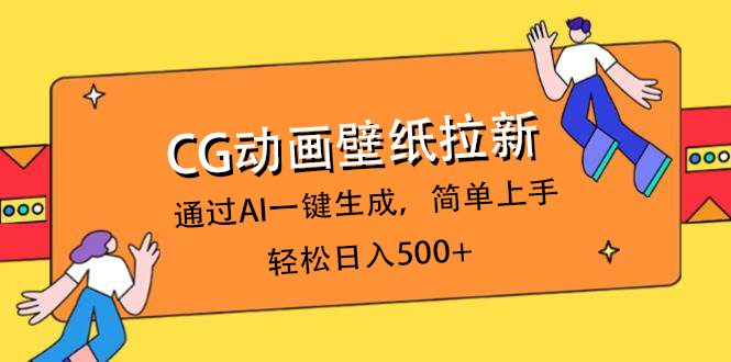 CG动画壁纸拉新，通过AI一键生成，简单上手，轻松日入500+-易创网