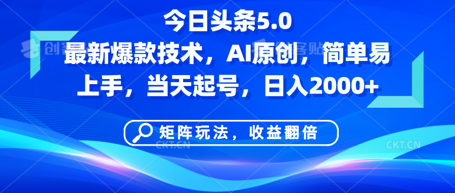今日头条5.0最新爆款技术，AI原创，简单易上手，矩阵玩法，收益翻倍，当天起号，日入2000+-易创网