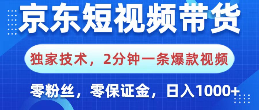 京东短视频带货，独家技术，2分钟一条爆款视频，0粉丝，0保证金，操作简单，，日入1000+-易创网