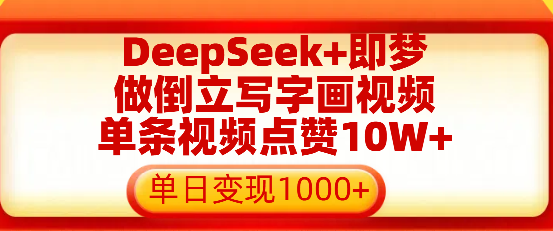 用DeepSeek+即梦做倒立写字画视频，单条视频点赞10W+，单日变现1000+-易创网