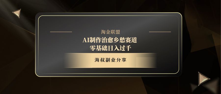 AI制作治愈乡愁赛道，零基础日入过千-易创网