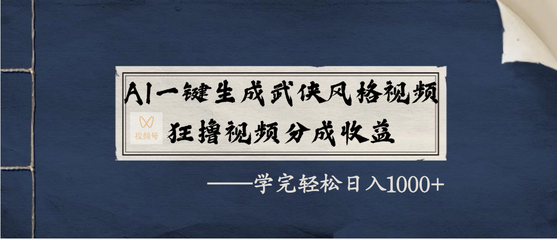 AI一键生成武侠风格视频，狂撸视频号分成收益，学完轻松日入1000+-臻优网