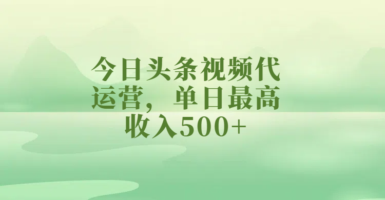 今日头条视频代运营，单日最高收入500+-易创网