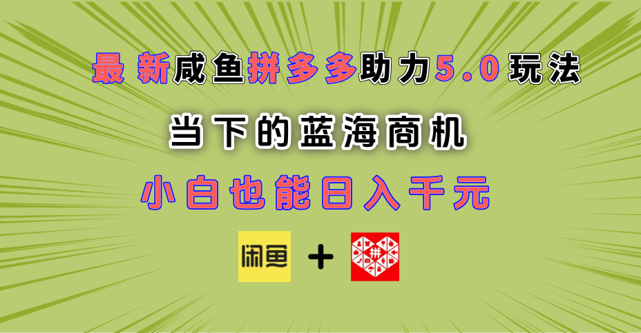 最新闲鱼拼多多助力玩法 当下的蓝海商机 新手小白也能轻松操作 实现日入千元-无痕资源