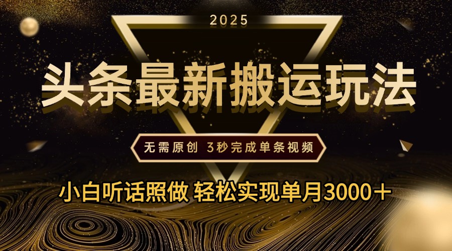 2025年今日头条最新搬运玩法，无需原创3秒完成视频轻松实现单月3000＋-易创网