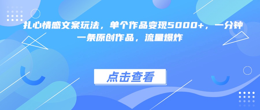 扎心情感文案玩法，单个作品变现5000+，一分钟一条原创作品，流量爆炸-易创网