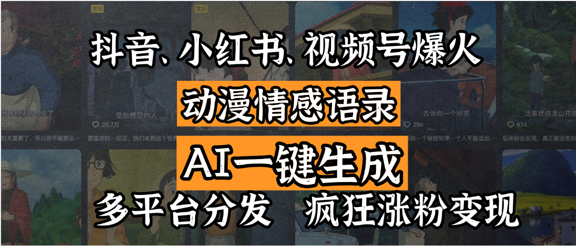 抖音、小红书、视频号爆火的动漫情感语录，AI一键生成，多平台分发，疯狂涨粉变现-易创网