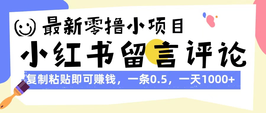 最新零撸小项目，小红书留言评论，复制粘贴即可赚钱，一条0.5，一天1000+倾城领域-倾城领域