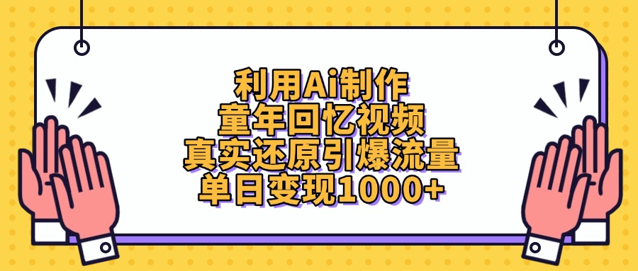 利用Ai制作童年回忆视频，单日变现1000+，真实还原引爆流量-易创网