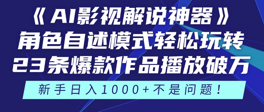 《AI影视解说神器》角色自述模式轻松玩转！23条爆款作品播放破万，3种变现渠道叠加收益，新手日入1000+不是问题！-易创网