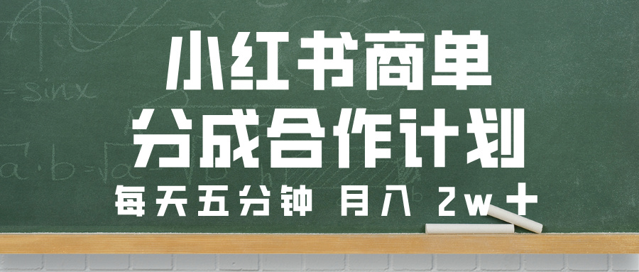 小红书商单分成合作计划，每天五分钟，月入 2w➕-易创网