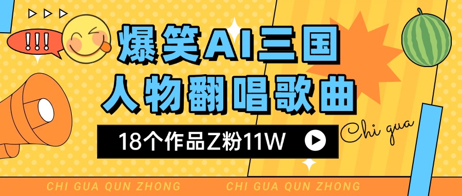 爆笑三国AI翻唱歌曲 18个作品Z粉11W 流量变现超简单-易创网