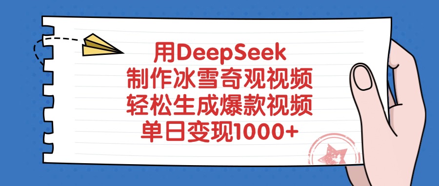 用DeepSeek制作冰雪奇观视频，单日变现1000+，轻松生成爆款视频-易创网