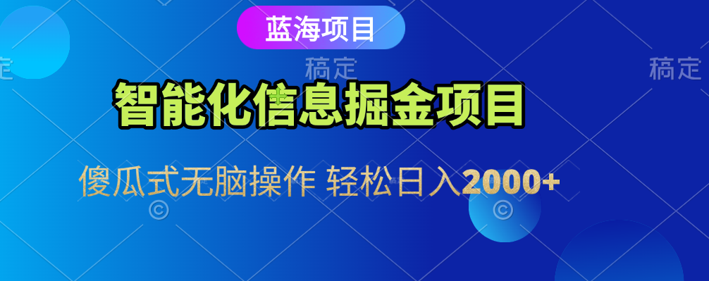 智能化信息蓝海全自动掘金项目 傻瓜式无脑操作 轻松日入2000+-易创网