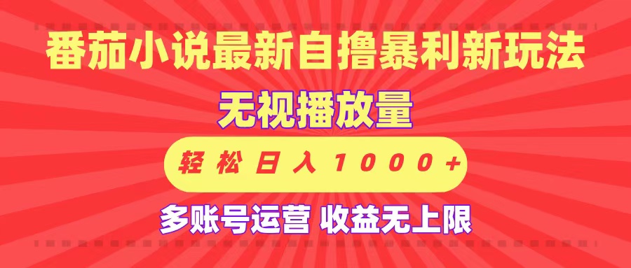 最新番茄小说自撸暴利新玩法！无视播放量，可放大，轻松日入1000+，收益无上限！-易创网