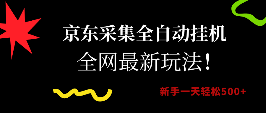京东采集全自动挂机，全网最新玩法，新手一天轻松500+-易创网