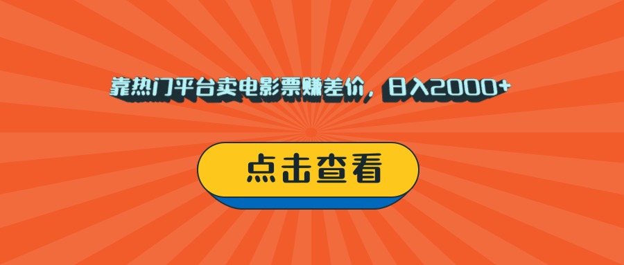 靠热门平台卖电影票赚差价，日入2000+，小白轻松上手-易创网