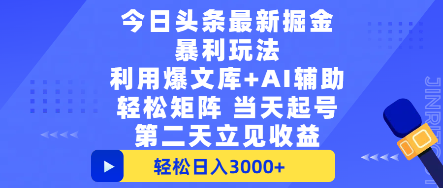 今日头条最新掘金暴利玩法，利用爆文+AI辅助，轻松矩阵、当天起号，简单粗暴第二天立见收益，轻松日入3000+，大平台永久可操作-易创网