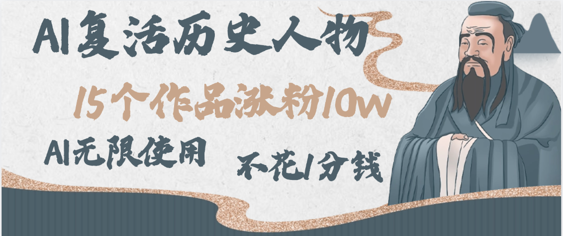 AI复活历史人物，15个作品涨粉10w，附：不花1分钱无限使用AI-易创网