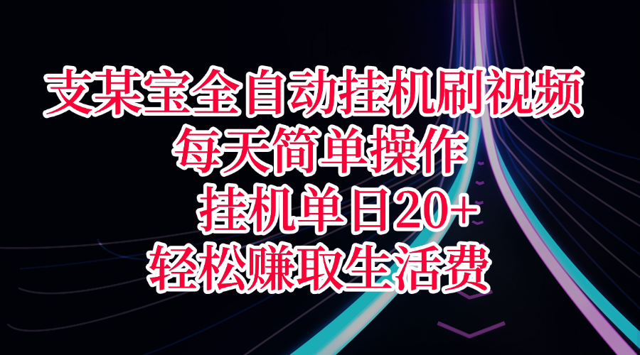 支某宝全自动挂机刷视频，每天简单操作，挂机单日20+，轻松赚取生活费-易创网