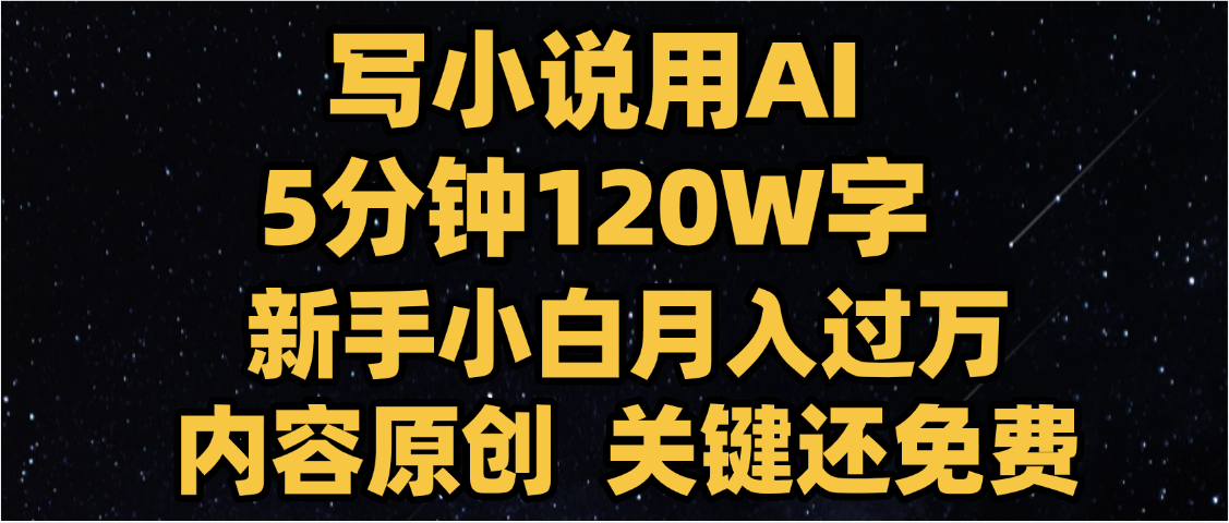 写小说用AI,关键还免费，5分钟120W字，懒人必备神器，副业最佳选择-易创网