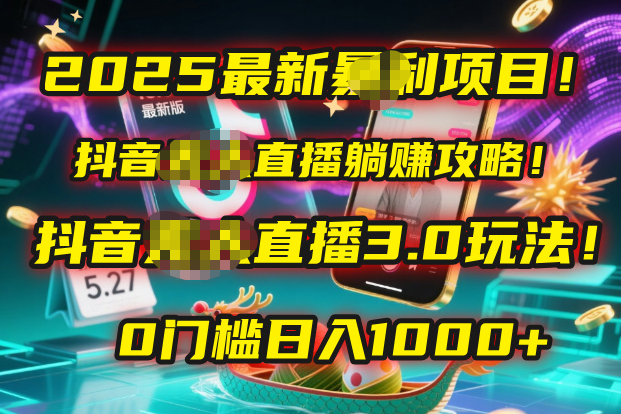 2025最新暴利项目！抖音无人直播躺赚攻略！抖音无人直播3.0玩法！0门槛…-易创网