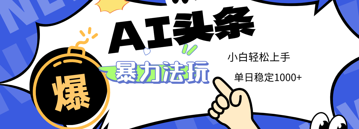 2025 AI头条暴力玩法，小白无脑复制粘贴，当天发布次日出收益，单日稳定1000+-易创网