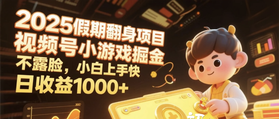 2025假期翻身项目，视频号小游戏掘金，不露脸，小白上手快，日收益1000+-易创网