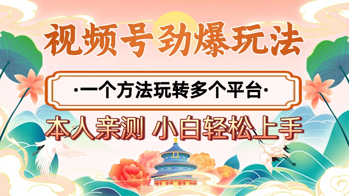 2025年视频号劲爆玩法，一个方法玩转多个平台 小白也能轻松上手-易创网