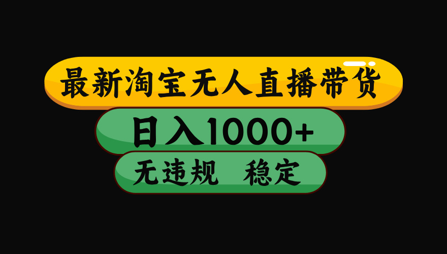 淘宝无人直播带货，日入1000+，独家技术，无违规无封号，操作简单，长期稳定【揭秘】-易创网