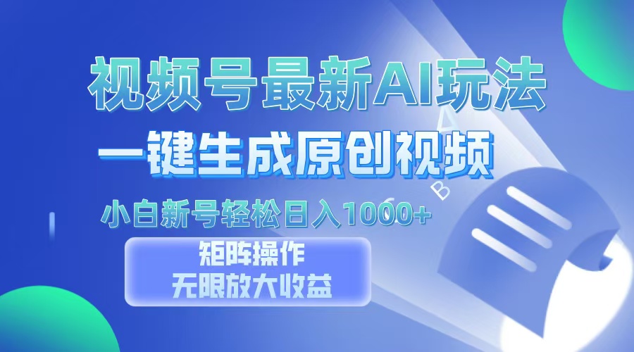 视频号最新AI万法，一键生成原创视频，小白新号也能轻松日入100+-易创网