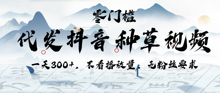 代发抖音种草视频，一天300+，不看播放量，无粉丝要求-创途网