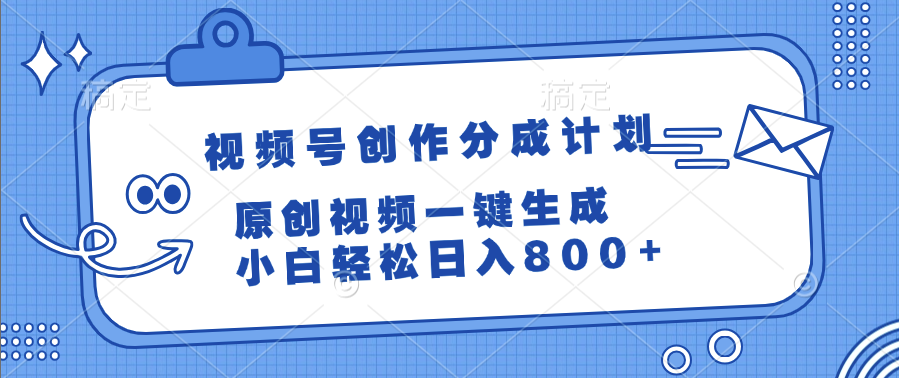 视频号创作分成计划，原创视频一键生成，小白轻松日入800+-易创网