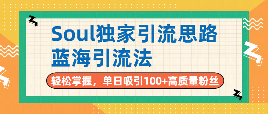 Soul独家引流思路，单日吸引100+高质量粉丝，蓝海引流法，轻松掌握-易创网