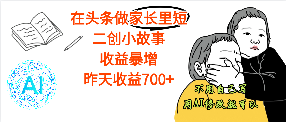 【劲爆】在头条做家长里短二创小故事，收益暴增，昨天收益700+-易创网